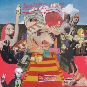White Lung released their new album, Paradise, on May 6th via Domino.